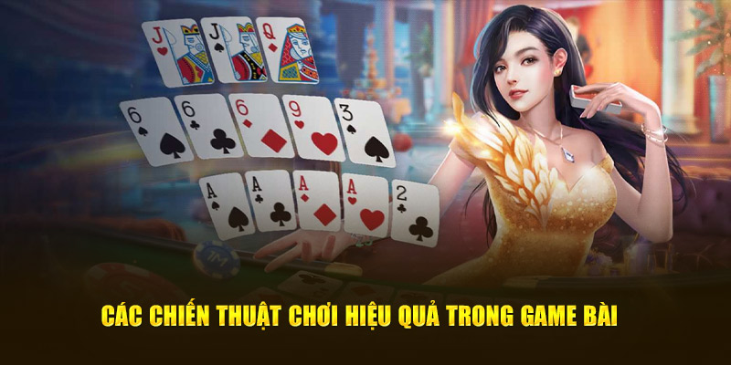 Các chiến thuật chơi hiệu quả trong game bài