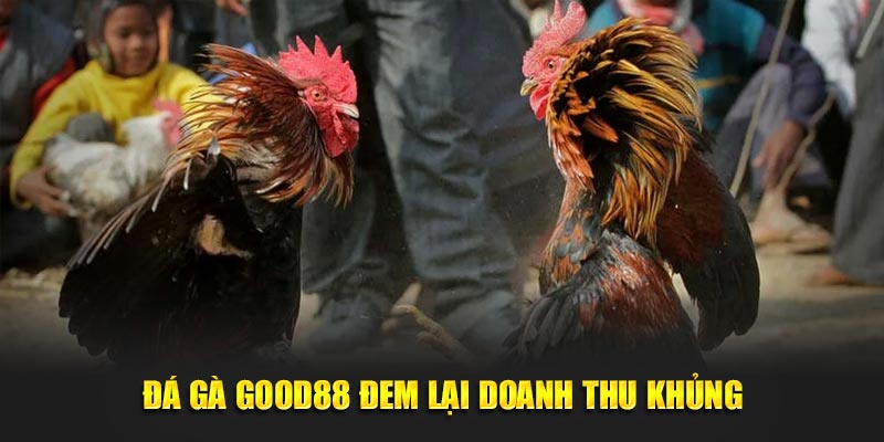 Đá Gà Good88 đem lại doanh thu khủng