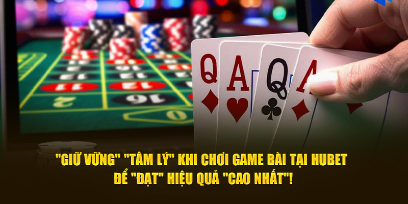 "Giữ Vững" "Tâm Lý" Khi Chơi Game Bài Tại Hubet Để "Đạt" Hiệu Quả "Cao Nhất"!