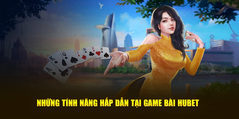 Những tính năng hấp dẫn tại Game Bài Hubet