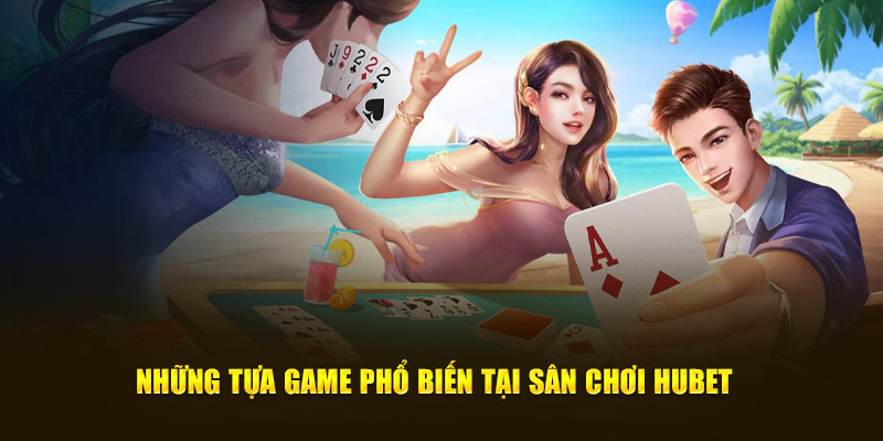 Những tựa game phổ biến tại sân chơi Hubet