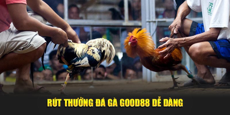 Rút thưởng Đá Gà Good88 dễ dàng